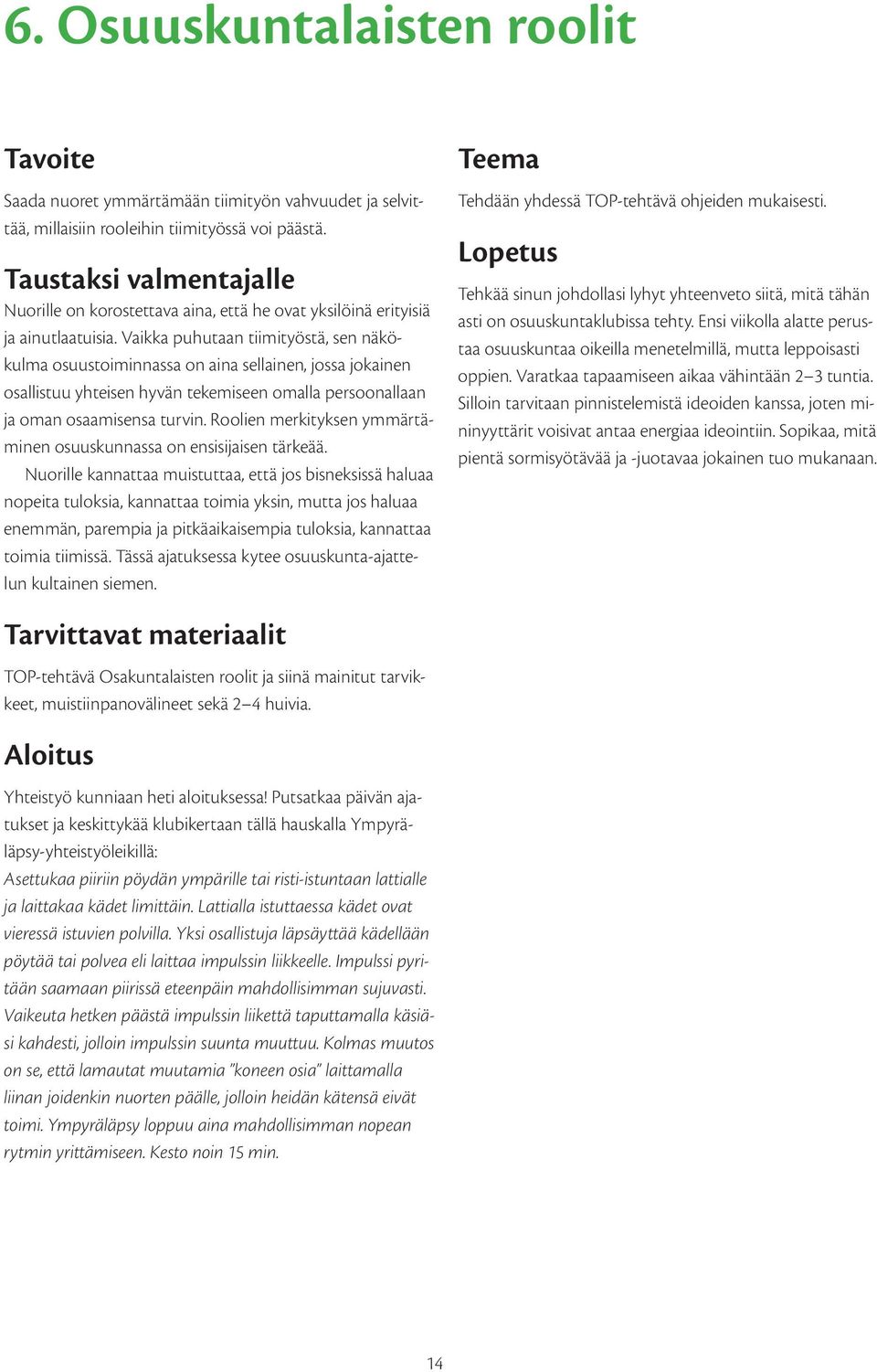 Vaikka puhutaan tiimityöstä, sen näkökulma osuustoiminnassa on aina sellainen, jossa jokainen osallistuu yhteisen hyvän tekemiseen omalla persoonallaan ja oman osaamisensa turvin.