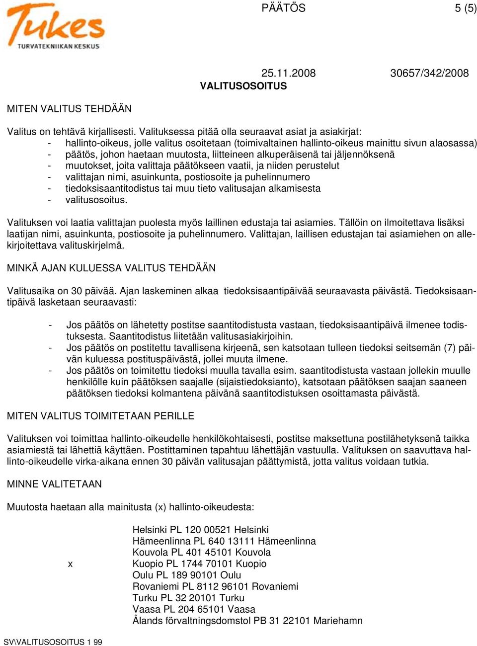 liitteineen alkuperäisenä tai jäljennöksenä - muutokset, joita valittaja päätökseen vaatii, ja niiden perustelut - valittajan nimi, asuinkunta, postiosoite ja puhelinnumero - tiedoksisaantitodistus