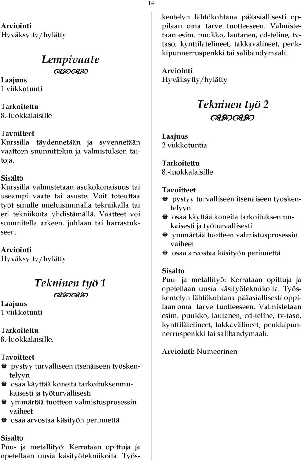 Tekninen työ 1 Tavoitteet pystyy turvalliseen itsenäiseen työskentelyyn osaa käyttää koneita tarkoituksenmukaisesti ja työturvallisesti ymmärtää tuotteen valmistusprosessin vaiheet osaa arvostaa