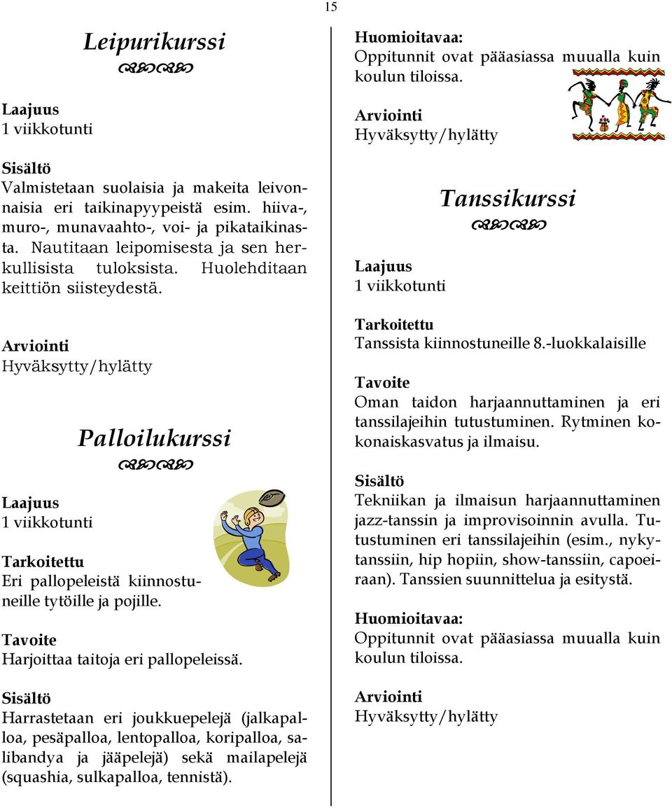 Harrastetaan eri joukkuepelejä (jalkapalloa, pesäpalloa, lentopalloa, koripalloa, salibandya ja jääpelejä) sekä mailapelejä (squashia, sulkapalloa, tennistä).