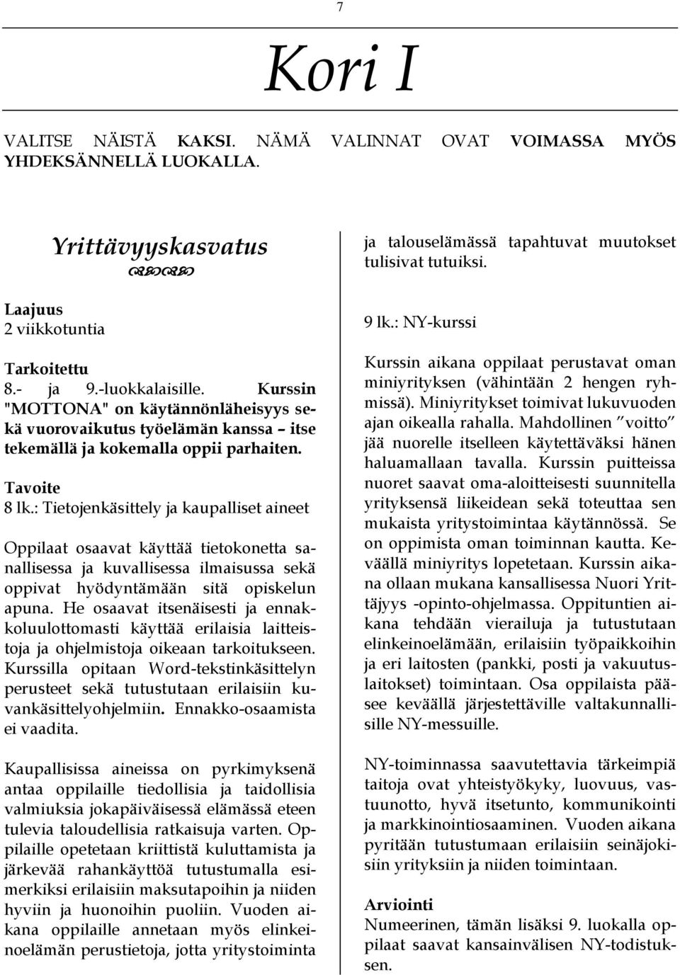 : Tietojenkäsittely ja kaupalliset aineet Oppilaat osaavat käyttää tietokonetta sanallisessa ja kuvallisessa ilmaisussa sekä oppivat hyödyntämään sitä opiskelun apuna.