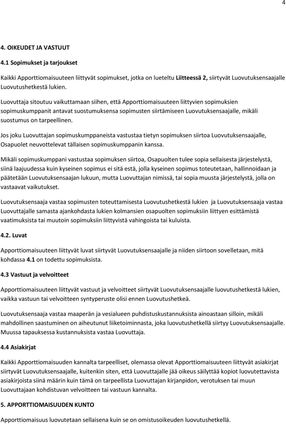 tarpeellinen. Jos joku Luovuttajan sopimuskumppaneista vastustaa tietyn sopimuksen siirtoa Luovutuksensaajalle, Osapuolet neuvottelevat tällaisen sopimuskumppanin kanssa.