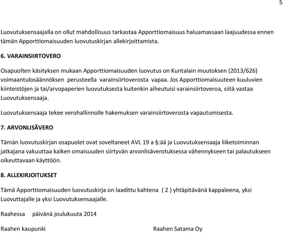 Jos Apporttiomaisuuteen kuuluvien kiinteistöjen ja tai/arvopaperien luovutuksesta kuitenkin aiheutuisi varainsiirtoveroa, siitä vastaa Luovutuksensaaja.
