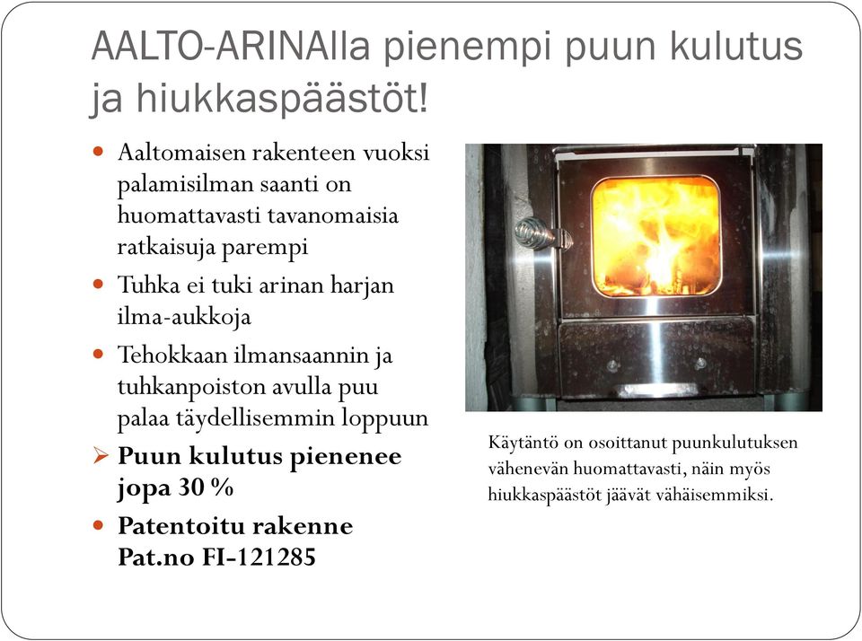 arinan harjan ilma-aukkoja Tehokkaan ilmansaannin ja tuhkanpoiston avulla puu palaa täydellisemmin loppuun Puun