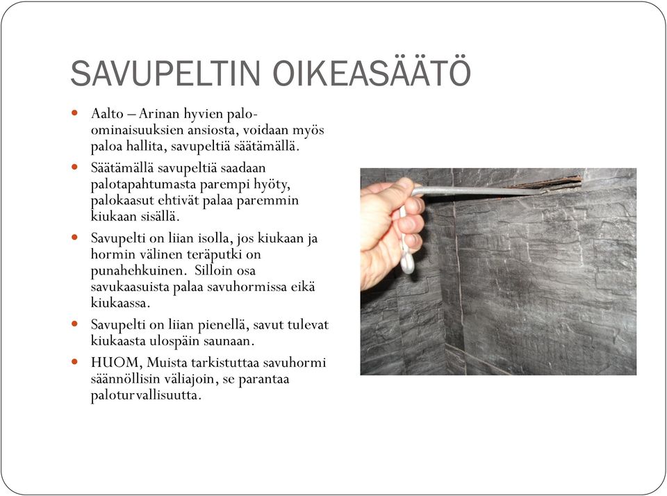 Savupelti on liian isolla, jos kiukaan ja hormin välinen teräputki on punahehkuinen.