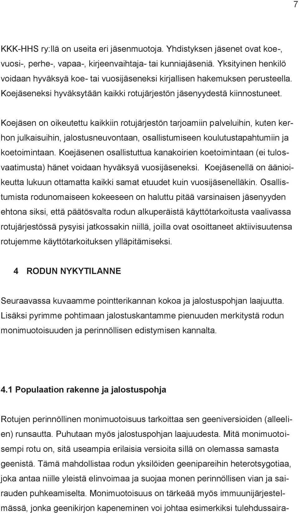 Koejäsen on oikeutettu kaikkiin rotujärjestön tarjoamiin palveluihin, kuten kerhon julkaisuihin, jalostusneuvontaan, osallistumiseen koulutustapahtumiin ja koetoimintaan.