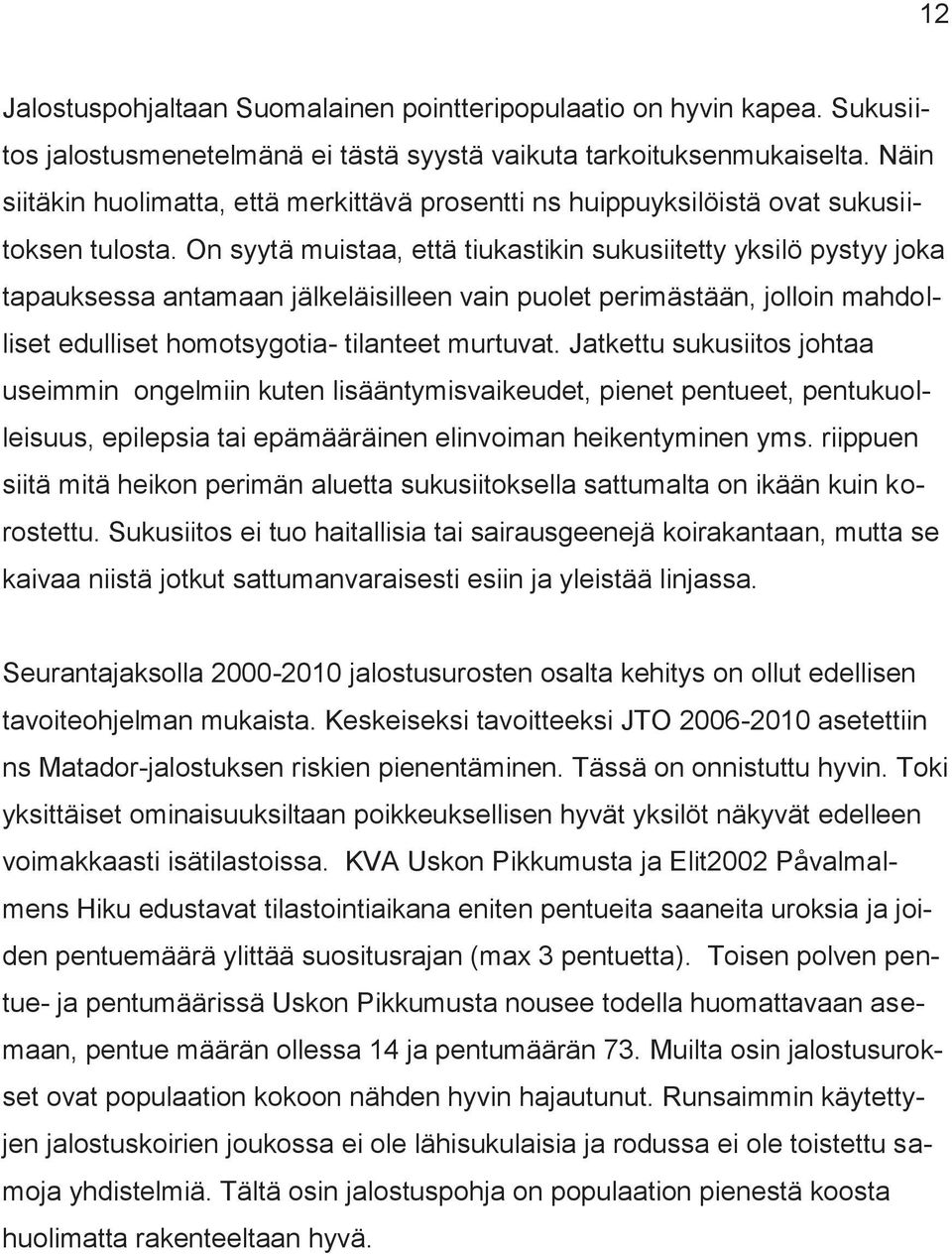 On syytä muistaa, että tiukastikin sukusiitetty yksilö pystyy joka tapauksessa antamaan jälkeläisilleen vain puolet perimästään, jolloin mahdolliset edulliset homotsygotia- tilanteet murtuvat.