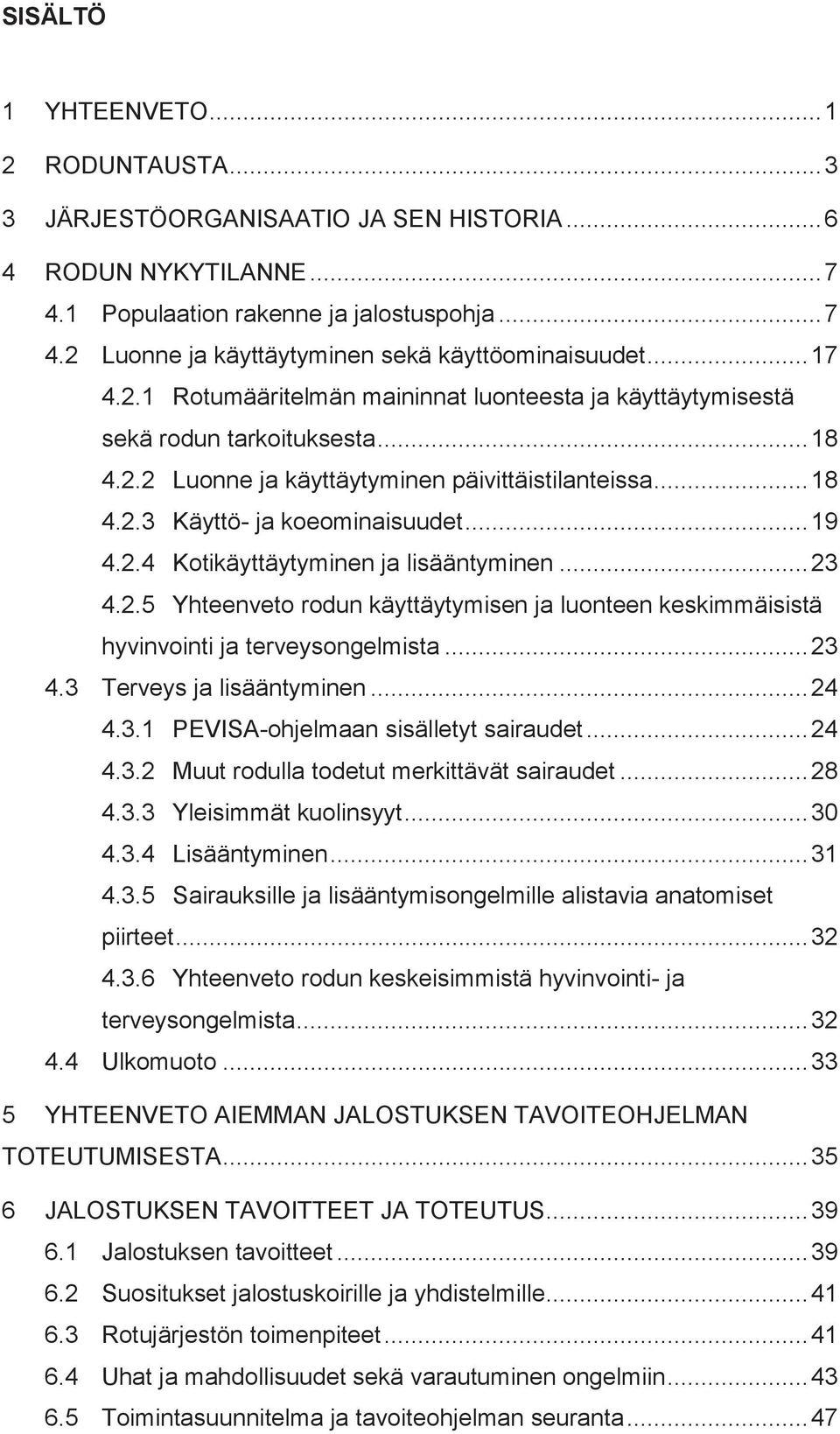 2.4 Kotikäyttäytyminen ja lisääntyminen... 23 4.2.5 Yhteenveto rodun käyttäytymisen ja luonteen keskimmäisistä hyvinvointi ja terveysongelmista... 23 4.3 Terveys ja lisääntyminen... 24 4.3.1 PEVISA-ohjelmaan sisälletyt sairaudet.