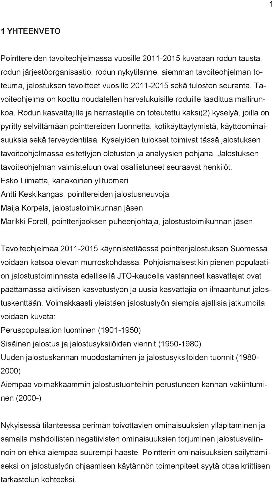 Rodun kasvattajille ja harrastajille on toteutettu kaksi(2) kyselyä, joilla on pyritty selvittämään pointtereiden luonnetta, kotikäyttäytymistä, käyttöominaisuuksia sekä terveydentilaa.