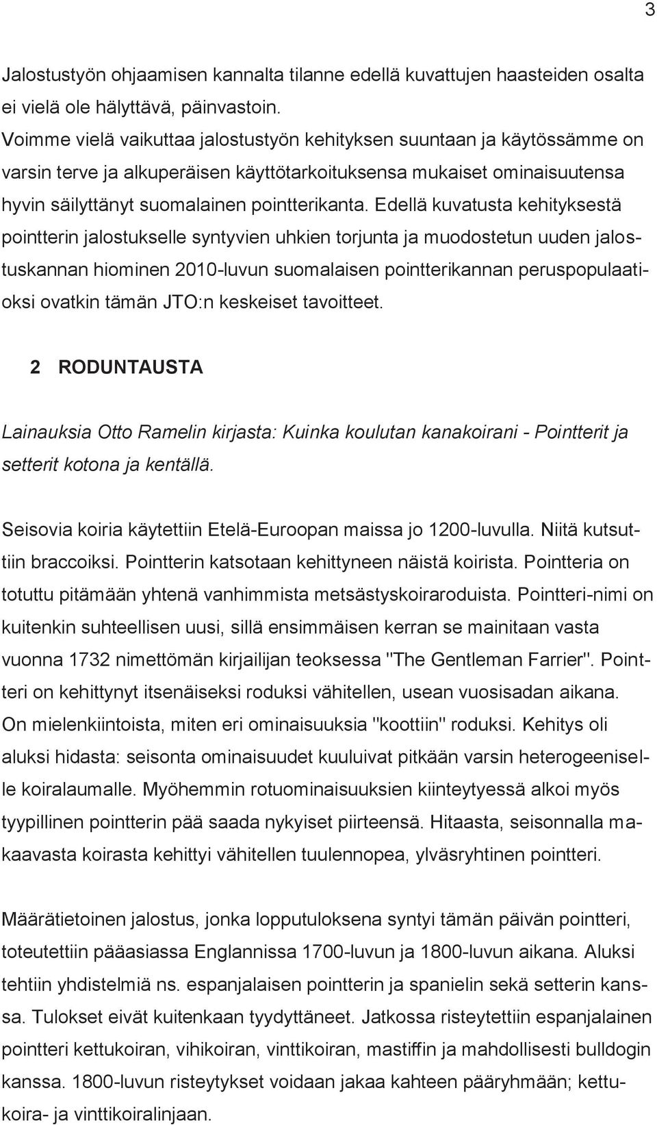 Edellä kuvatusta kehityksestä pointterin jalostukselle syntyvien uhkien torjunta ja muodostetun uuden jalostuskannan hiominen 2010-luvun suomalaisen pointterikannan peruspopulaatioksi ovatkin tämän