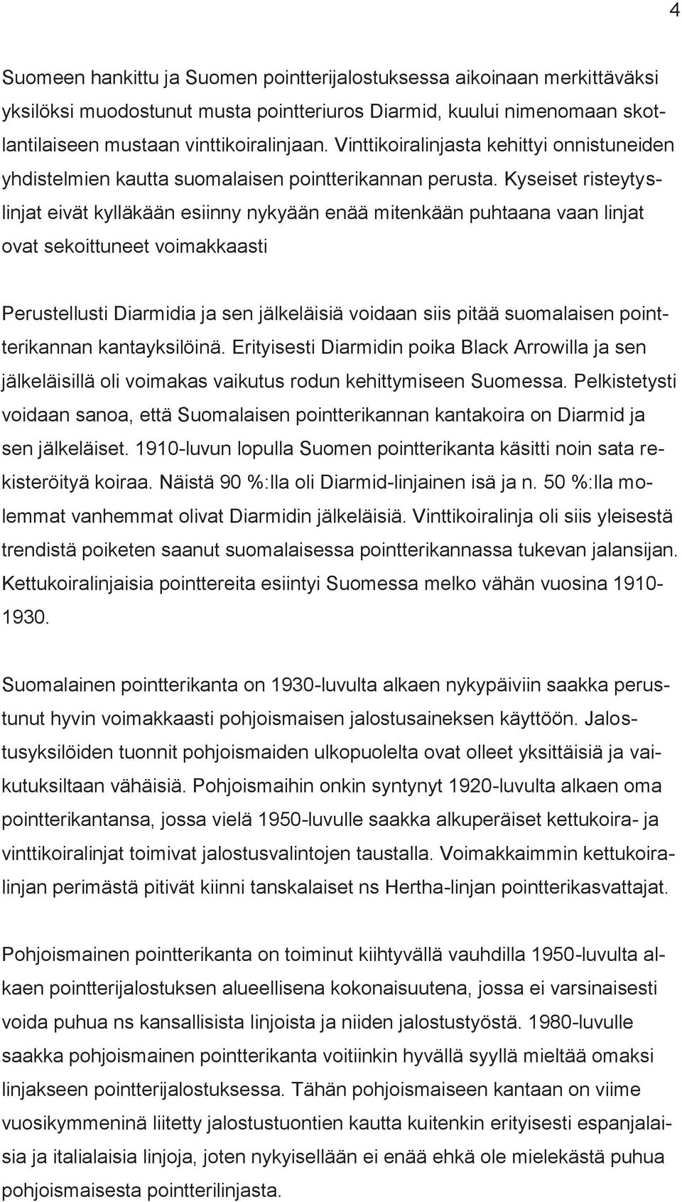 Kyseiset risteytyslinjat eivät kylläkään esiinny nykyään enää mitenkään puhtaana vaan linjat ovat sekoittuneet voimakkaasti Perustellusti Diarmidia ja sen jälkeläisiä voidaan siis pitää suomalaisen