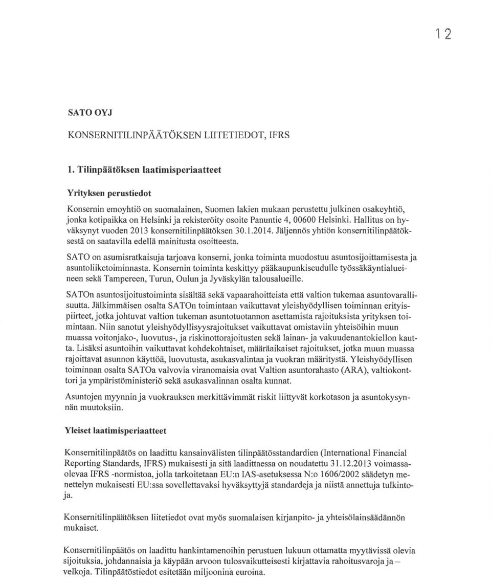 Panuntie 4, 6 Helsinki. Hallitus on hyväksynyt vuoden 2013 konsernitilinpäätöksen 30.1.2014. Jäljennös yhtiön konsernitilinpäätöksestä on saatavilla edellä mainitusta osoitteesta.