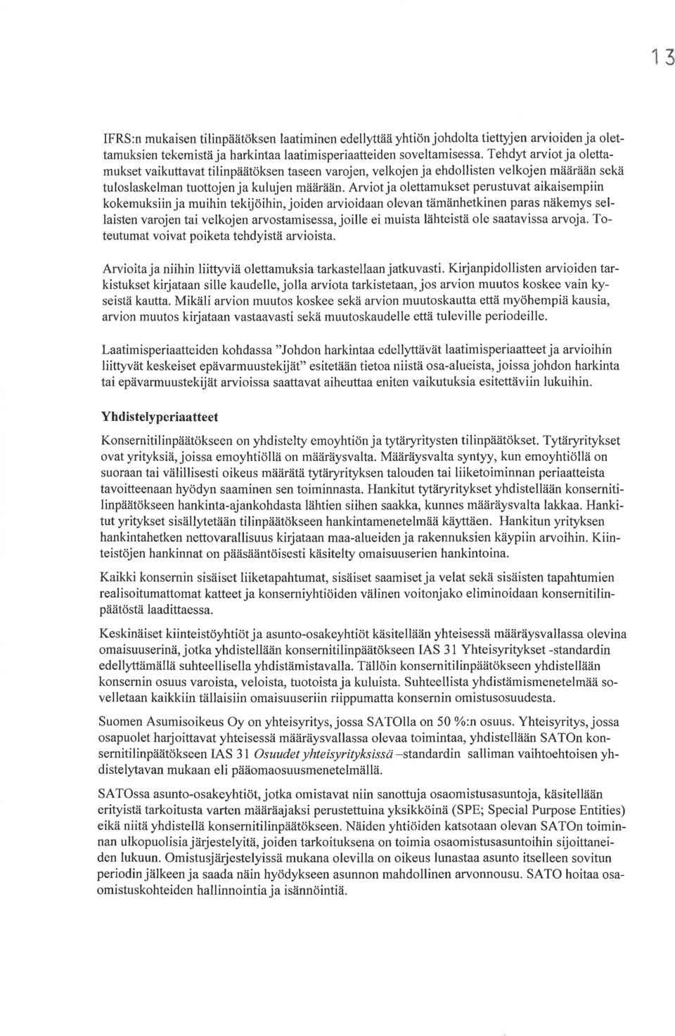 Arviot ja olettamukset perustuvat aikaisempiin kokemuksiin ja muihin tekijöihin, joiden arvioidaan olevan tämänhetkinen paras näkemys sellaisten varojen tai velkojen arvostamisessa, joille ei muista