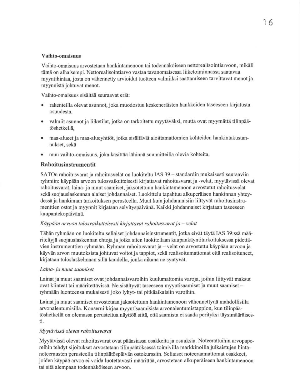Vaihto-omaisuus sisältää seuraavat erät: o rakenteilla olevat asunnot,joka muodostuu keskeneräisten hankkeiden taseeseen kirjatusta osuudesta,.