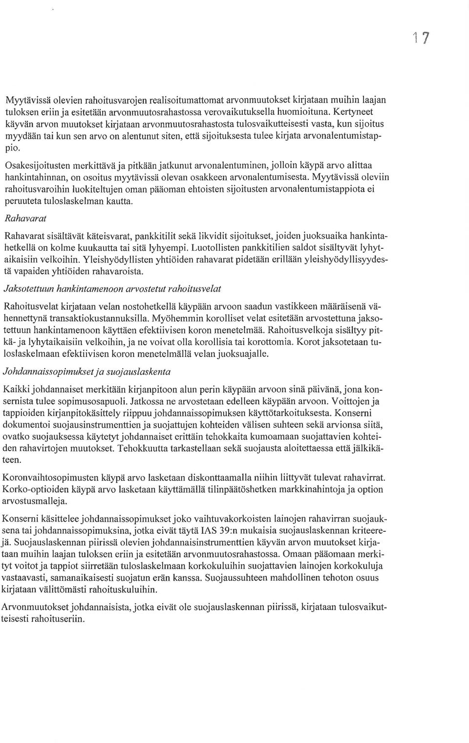 arvonalentumistappio. Osakesijoitusten merkittävä japitkään jatkunut arvonalentuminen, jolloin käypä arvo alittaa hankintahinnan, on osoitus myytävissä olevan osakkeen arvonalentumisesta.
