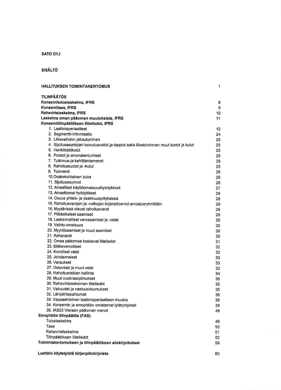 Sijoitusasuntojen luovutusvoitot ja-tappiot sekä liiketoiminnan muut tuotot ja kulut 5, Henkilöstökulut 6. Poistot ja arvonalentumiset 7. Tutkimus-ja kehittämismenot 8. Rahoitustuotot ja -kulut 9.