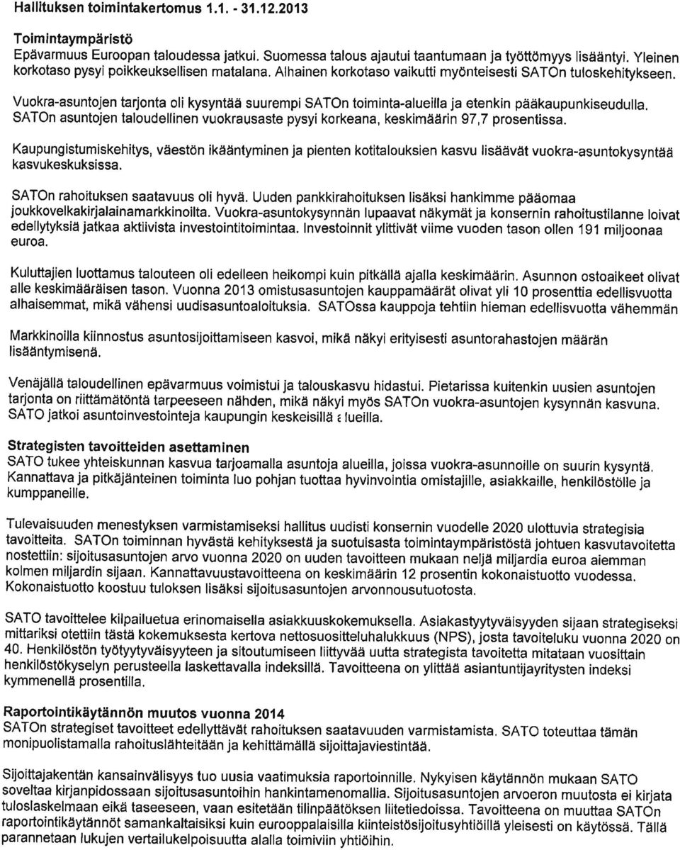Vuokra-asuntojen tarjonta oli kysyntää suurempi SATOn toiminta-alueilla ja etenkin pääkaupunkiseudulla, SATOn asuntojen taloudellinen vuokrausaste pysyi korkeana, keskimäärin 97,7 prosentissa.