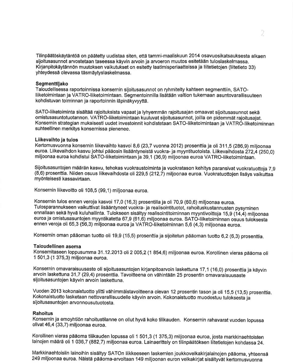 SegmenttIako Taloudellisessa raportoinnissa konsernin sijoitusasunnot on ryhmitelty kahteen segmenttiin, SATOliiketoimintaan ja VATRO-Iiiketoimintaan.