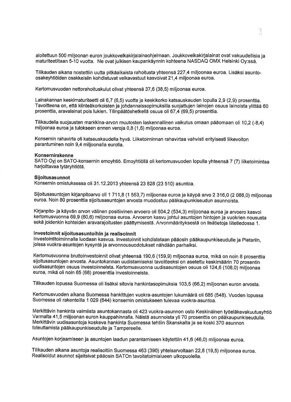 Tilikauden aikana nostettiin uutta pitkäaikaista rahoitusta yhteensä227,4 miljoonaa euroa. Lisäksiasuntoosakeyhtiöiden osakkeisiin kohdistuvat velkavastuut kasvoivat21,4 milioonaa euroa.