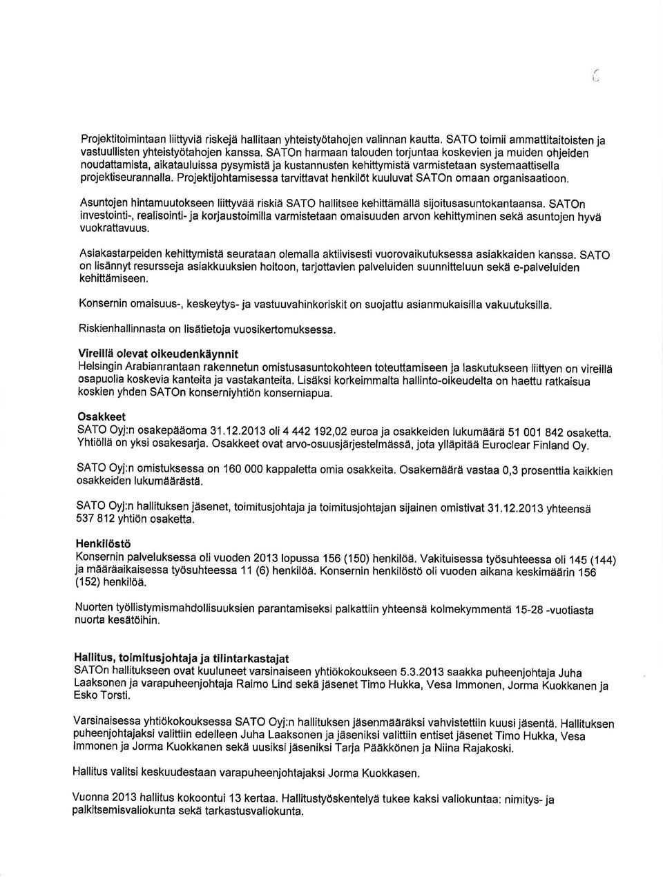 Projektijohtamisessa tarvittavat henkilöt kuuluvat SATOn omaan organisaatioon. Asuntojen hintamuutokseen liittyvää riskiä SATO hallitsee kehittämällä sijoitusasuntokantaansa.