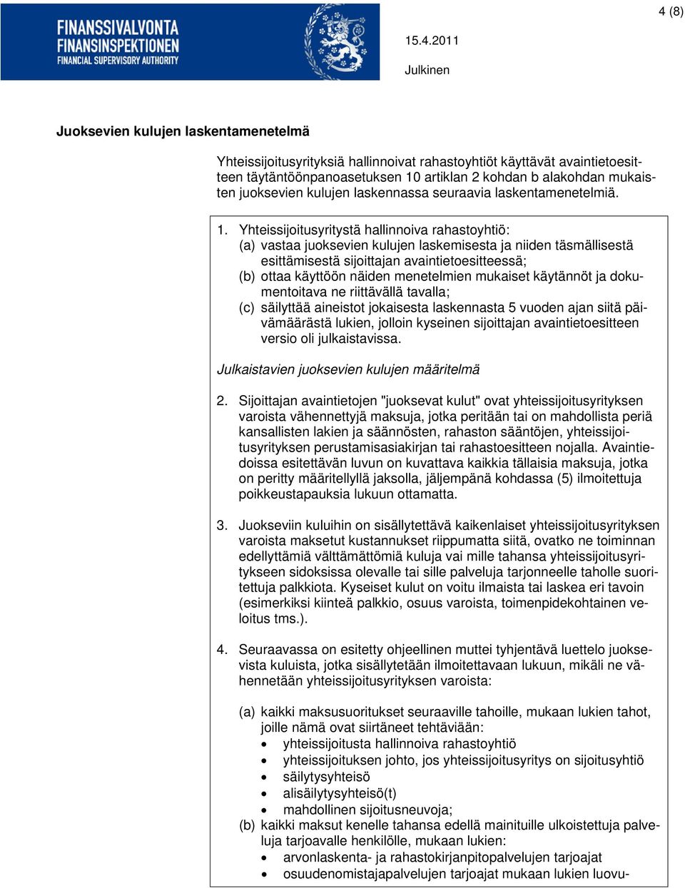 Yhteissijoitusyritystä hallinnoiva rahastoyhtiö: (a) vastaa juoksevien kulujen laskemisesta ja niiden täsmällisestä esittämisestä sijoittajan avaintietoesitteessä; (b) ottaa käyttöön näiden