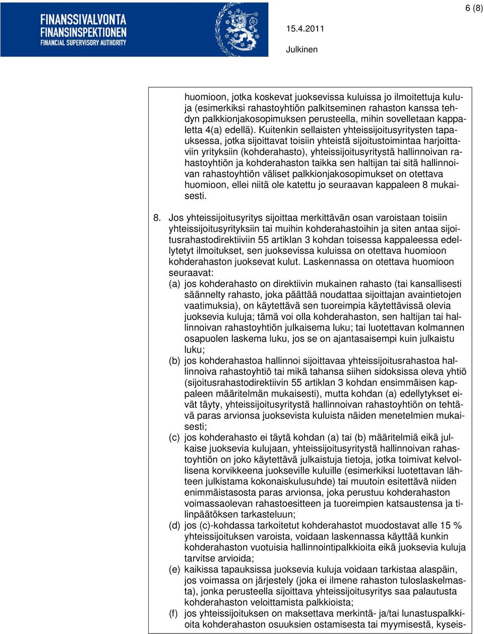 Kuitenkin sellaisten yhteissijoitusyritysten tapauksessa, jotka sijoittavat toisiin yhteistä sijoitustoimintaa harjoittaviin yrityksiin (kohderahasto), yhteissijoitusyritystä hallinnoivan