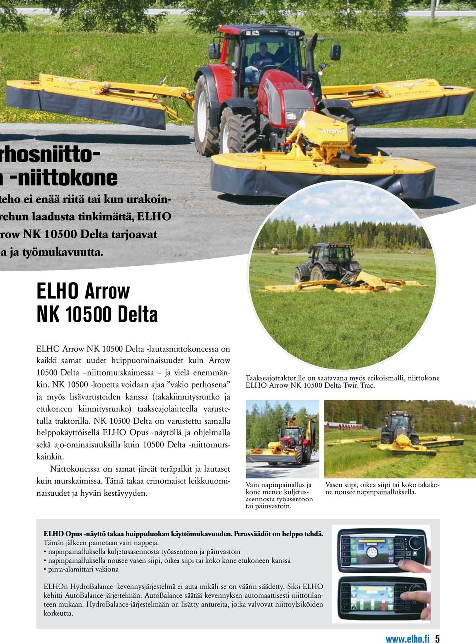 NK 10500 -konetta voidaan ajaa vakio perhosena ja myös lisävarusteiden kanssa (takakiinnitysrunko ja etukoneen kiinnitysrunko) taakseajolaitteella varustetulla traktorilla.