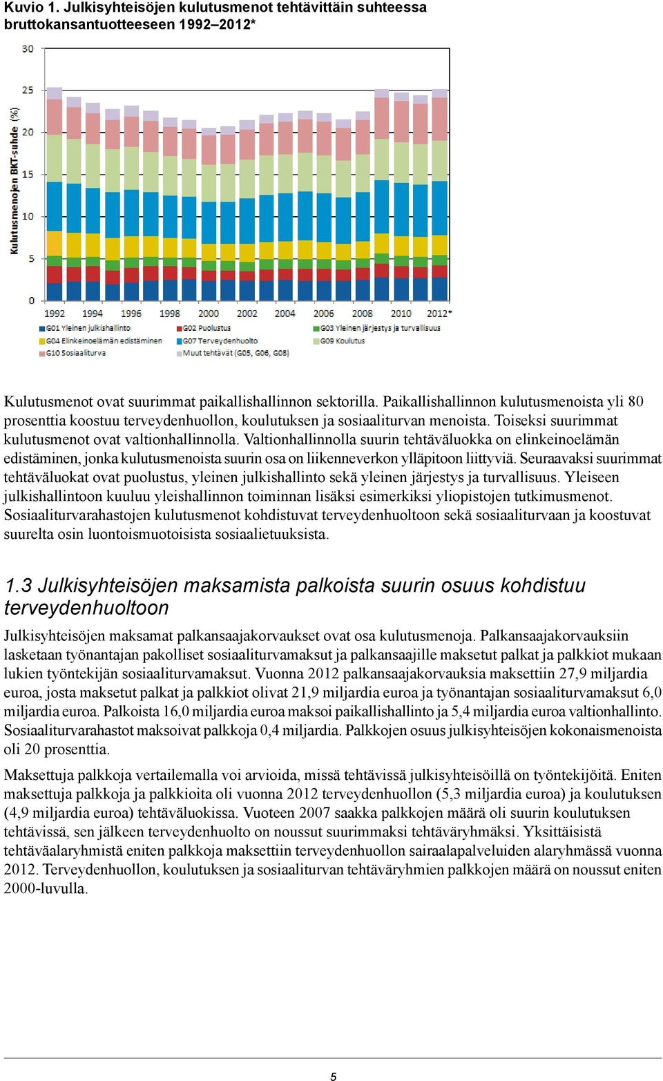 Valtionhallinnolla suurin tehtäväluokka on elinkeinoelämän edistäminen, jonka kulutusmenoista suurin osa on liikenneverkon ylläpitoon liittyviä.