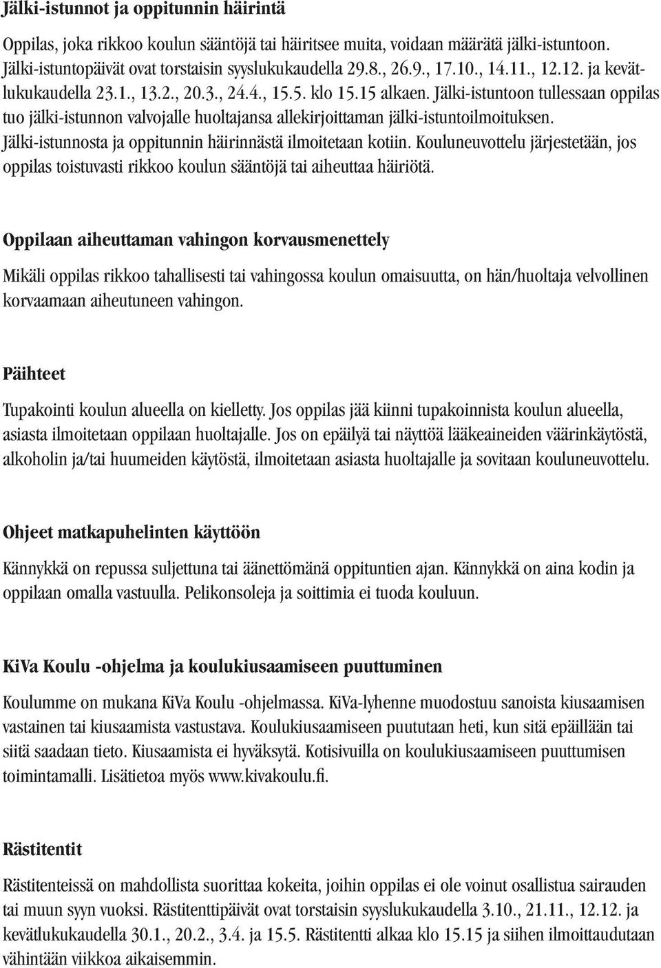 Jälki-istuntoon tullessaan oppilas tuo jälki-istunnon valvojalle huoltajansa allekirjoittaman jälki-istuntoilmoituksen. Jälki-istunnosta ja oppitunnin häirinnästä ilmoitetaan kotiin.