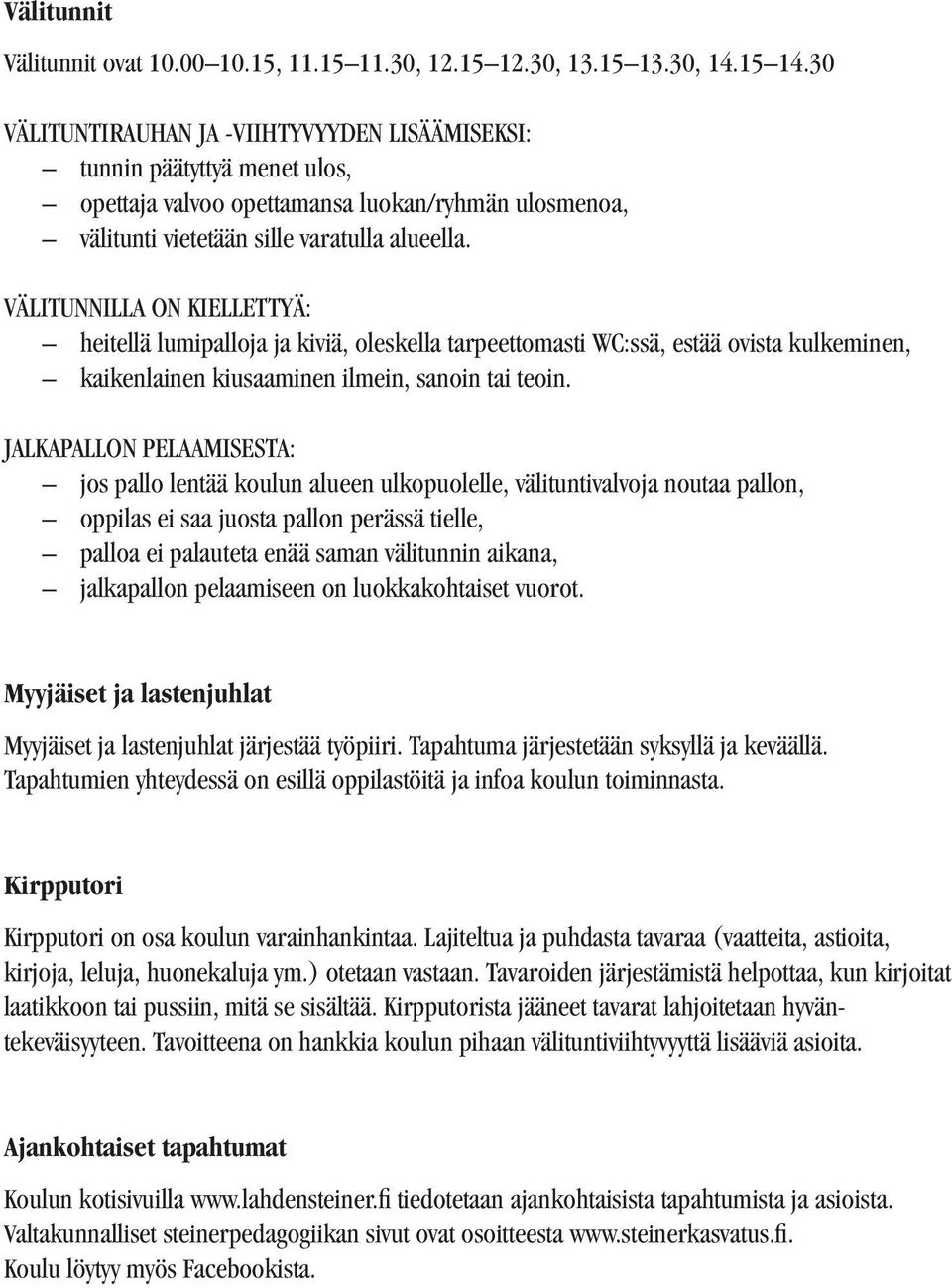 VÄLITUNNILLA ON KIELLETTYÄ: heitellä lumipalloja ja kiviä, oleskella tarpeettomasti WC:ssä, estää ovista kulkeminen, kaikenlainen kiusaaminen ilmein, sanoin tai teoin.