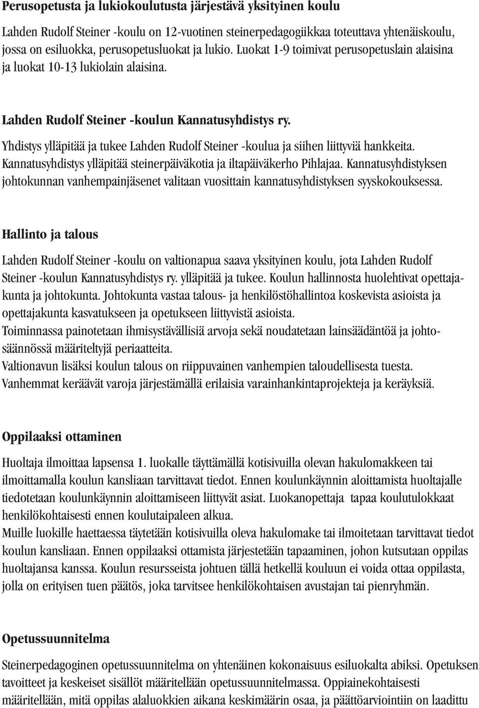 Yhdistys ylläpitää ja tukee Lahden Rudolf Steiner -koulua ja siihen liittyviä hankkeita. Kannatusyhdistys ylläpitää steinerpäiväkotia ja iltapäiväkerho Pihlajaa.