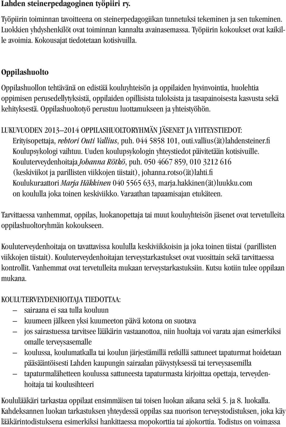 Oppilashuolto Oppilashuollon tehtävänä on edistää kouluyhteisön ja oppilaiden hyvinvointia, huolehtia oppimisen perusedellytyksistä, oppilaiden opillisista tuloksista ja tasapainoisesta kasvusta sekä