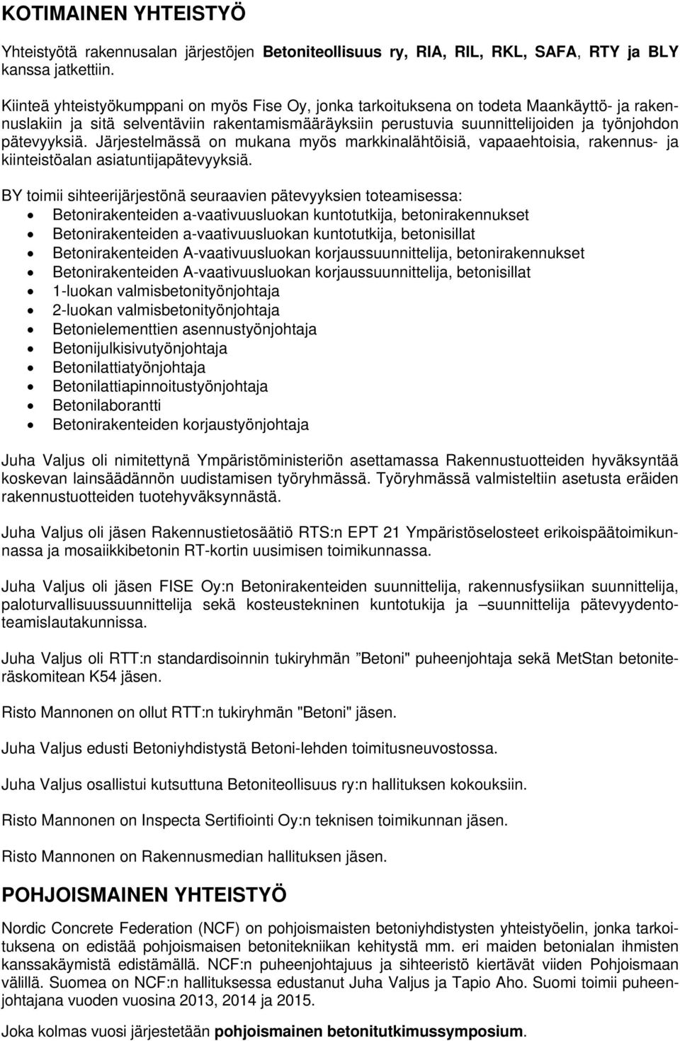 pätevyyksiä. Järjestelmässä on mukana myös markkinalähtöisiä, vapaaehtoisia, rakennus- ja kiinteistöalan asiatuntijapätevyyksiä.