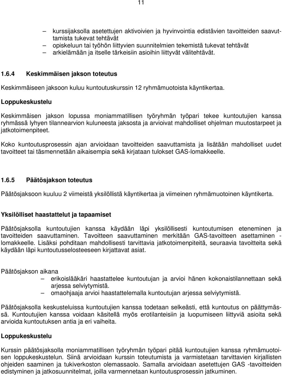 Loppukeskustelu Keskimmäisen jakson lopussa moniammatillisen työryhmän työpari tekee kuntoutujien kanssa ryhmässä lyhyen tilannearvion kuluneesta jaksosta ja arvioivat mahdolliset ohjelman