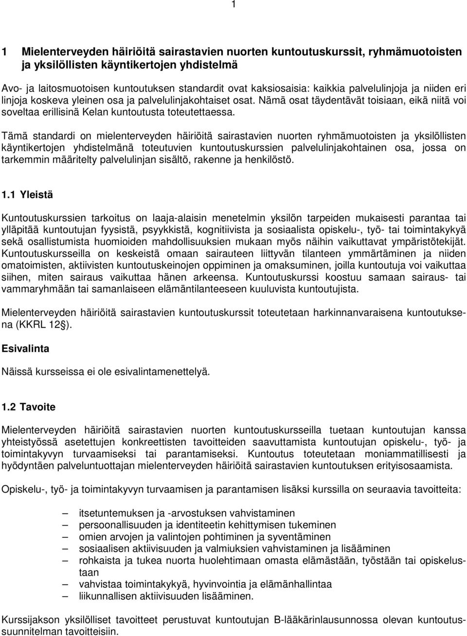 Tämä standardi on mielenterveyden häiriöitä sairastavien nuorten ryhmämuotoisten ja yksilöllisten käyntikertojen yhdistelmänä toteutuvien kuntoutuskurssien palvelulinjakohtainen osa, jossa on