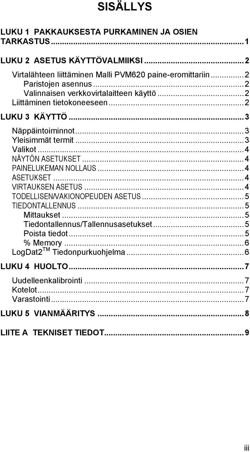 .. 4 PAINELUKEMAN NOLLAUS... 4 ASETUKSET... 4 VIRTAUKSEN ASETUS... 4 TODELLISEN/VAKIONOPEUDEN ASETUS... 5 TIEDONTALLENNUS... 5 Mittaukset... 5 Tiedontallennus/Tallennusasetukset.