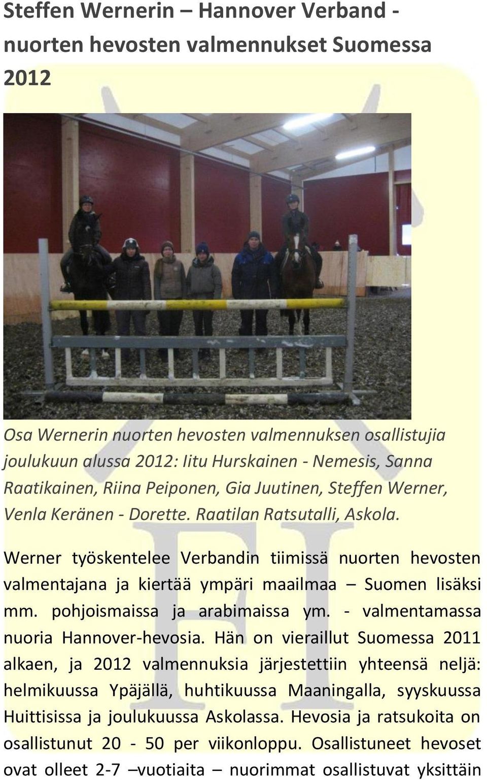 Werner työskentelee Verbandin tiimissä nuorten hevosten valmentajana ja kiertää ympäri maailmaa Suomen lisäksi mm. pohjoismaissa ja arabimaissa ym. - valmentamassa nuoria Hannover-hevosia.