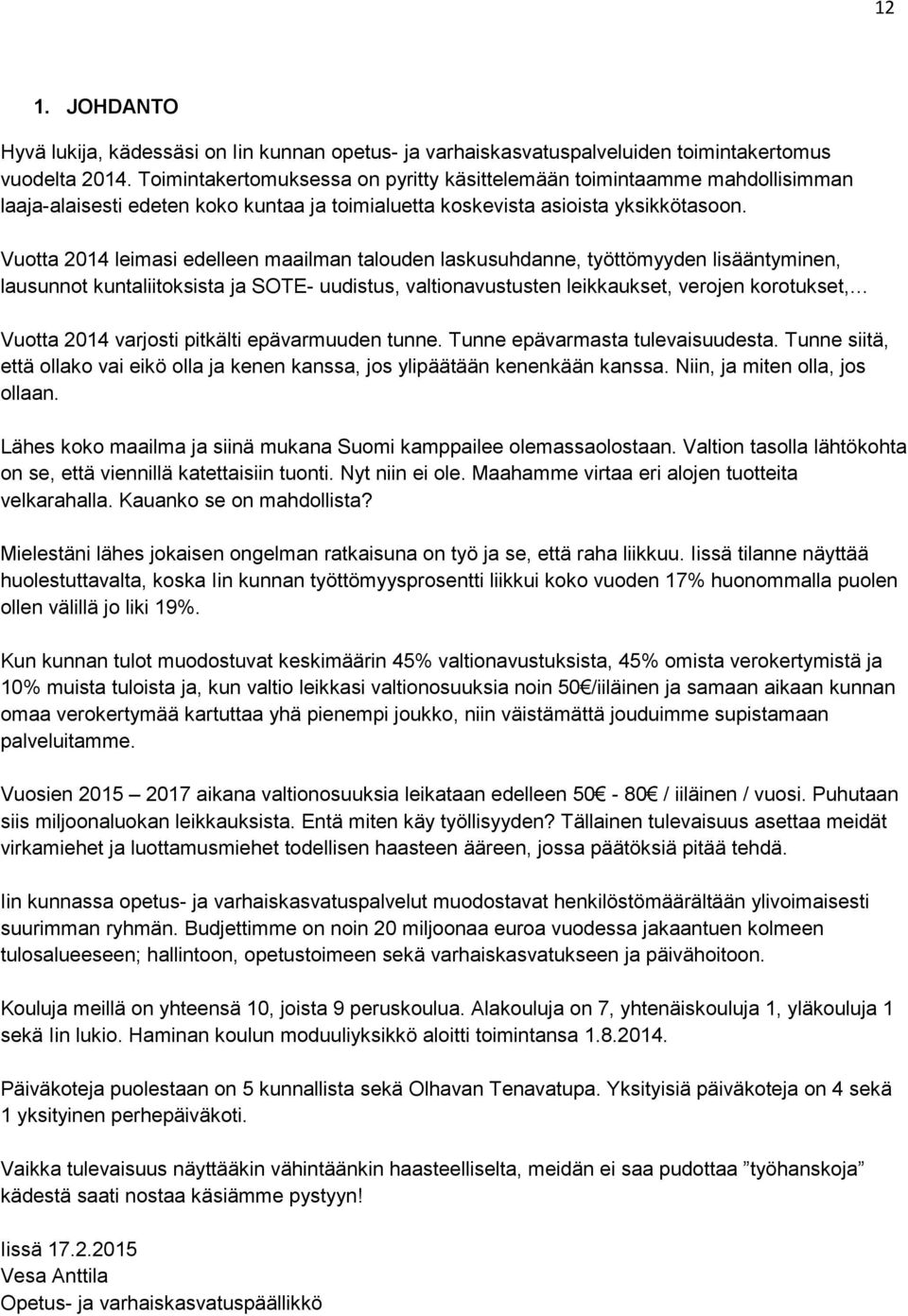 Vuotta 2014 leimasi edelleen maailman talouden laskusuhdanne, työttömyyden lisääntyminen, lausunnot kuntaliitoksista ja SOTE- uudistus, valtionavustusten leikkaukset, verojen korotukset, Vuotta 2014