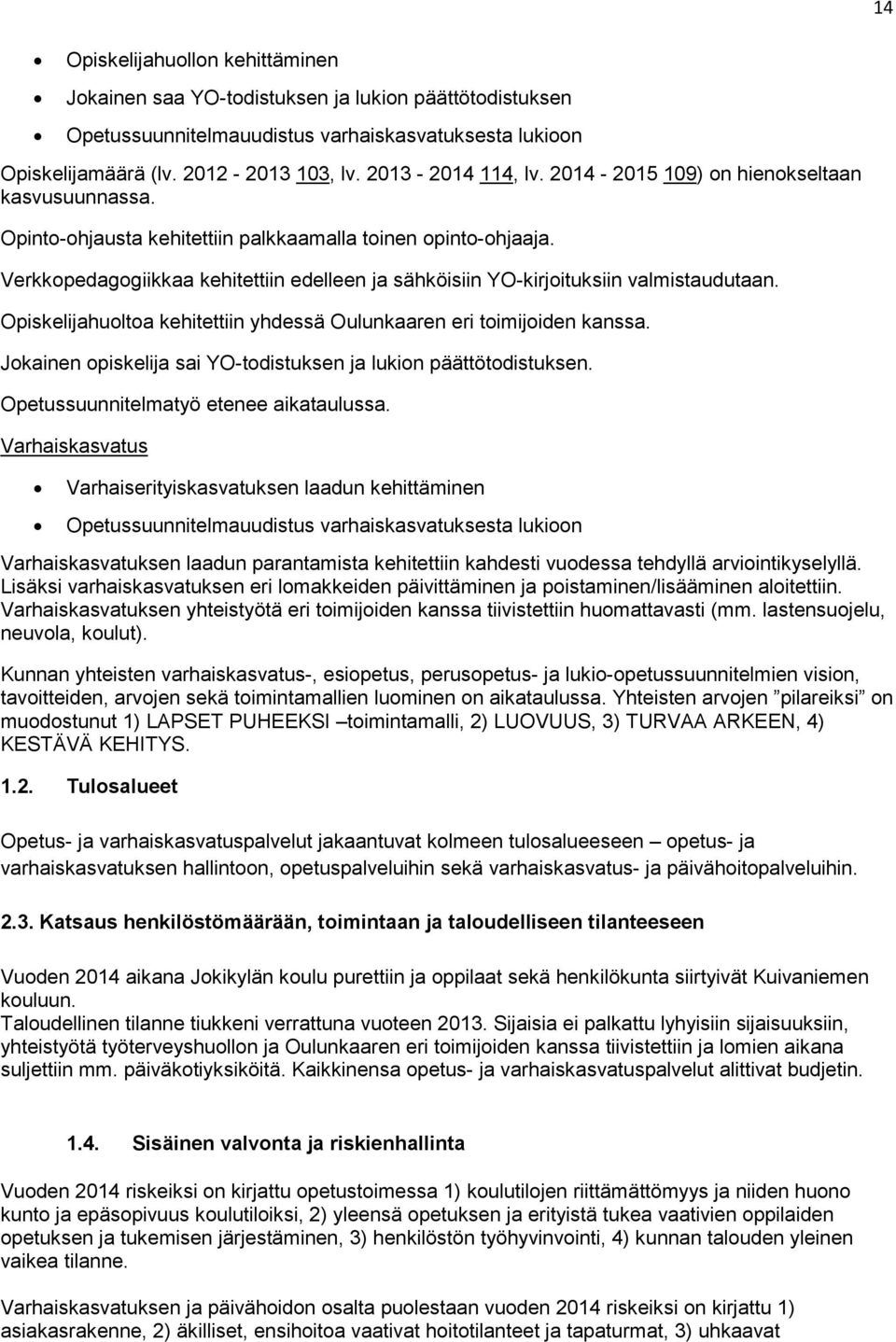 Verkkopedagogiikkaa kehitettiin edelleen ja sähköisiin YO-kirjoituksiin valmistaudutaan. Opiskelijahuoltoa kehitettiin yhdessä Oulunkaaren eri toimijoiden kanssa.