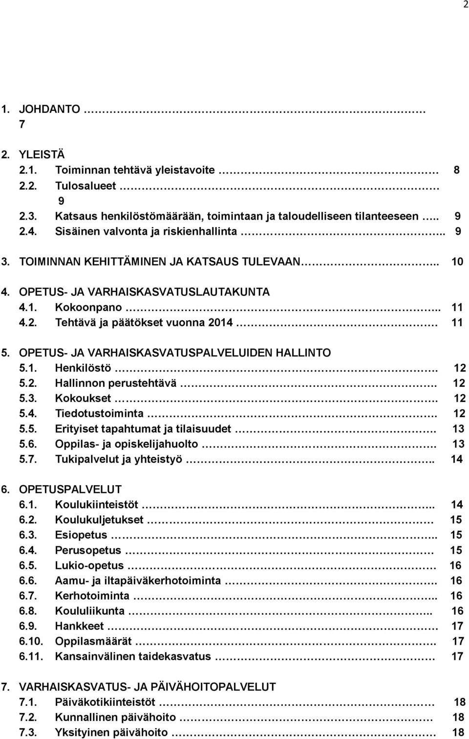 OPETUS- JA VARHAISKASVATUSPALVELUIDEN HALLINTO 5.1. Henkilöstö. 12 5.2. Hallinnon perustehtävä. 12 5.3. Kokoukset. 12 5.4. Tiedotustoiminta. 12 5.5. Erityiset tapahtumat ja tilaisuudet. 13 5.6.