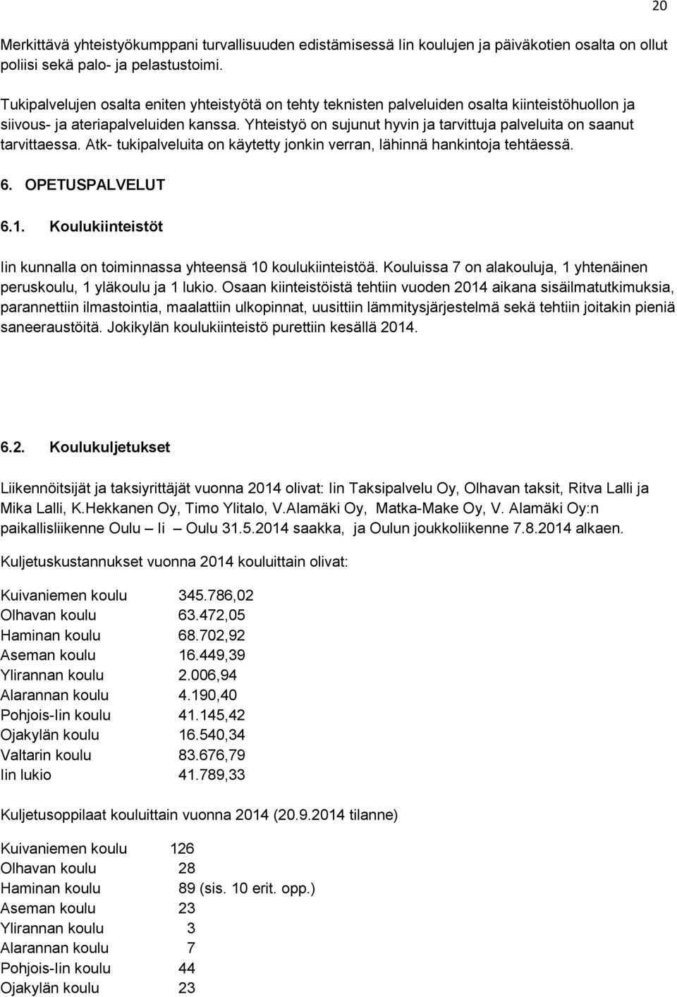 Yhteistyö on sujunut hyvin ja tarvittuja palveluita on saanut tarvittaessa. Atk- tukipalveluita on käytetty jonkin verran, lähinnä hankintoja tehtäessä. 6. OPETUSPALVELUT 20 6.1.