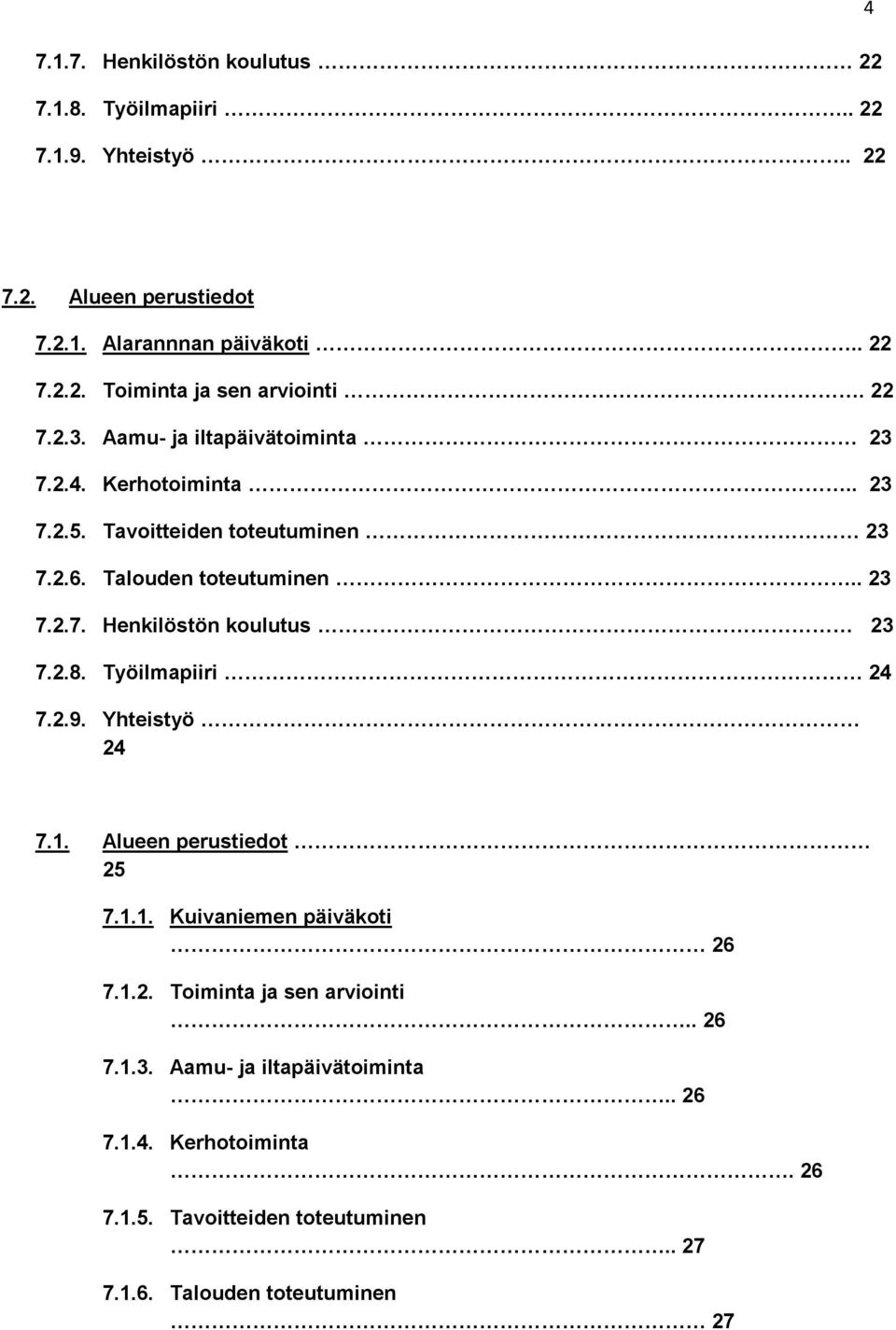 2.8. Työilmapiiri 24 7.2.9. Yhteistyö 24 7.1. Alueen perustiedot 25 7.1.1. Kuivaniemen päiväkoti 26 7.1.2. Toiminta ja sen arviointi.. 26 7.1.3.