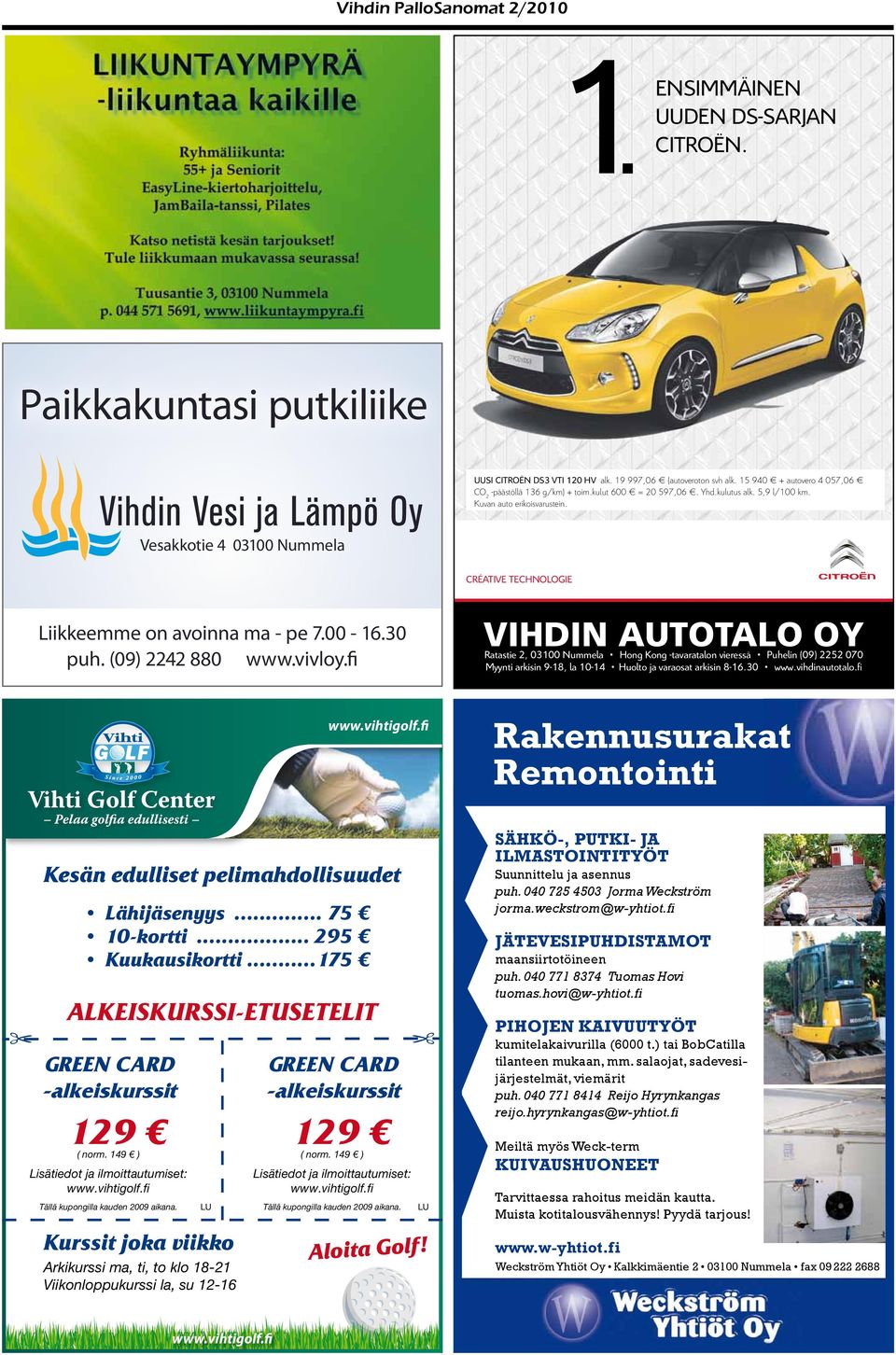 vivloy.fi VIHDIN AUTOTALO OY Ratastie 2, 03100 Nummela Hong Kong -tavaratalon vieressä Puhelin (09) 2252 070 Myynti arkisin 9-18, la 10-14 Huolto ja varaosat arkisin 8-16.30 www.vihdinautotalo.fi www.