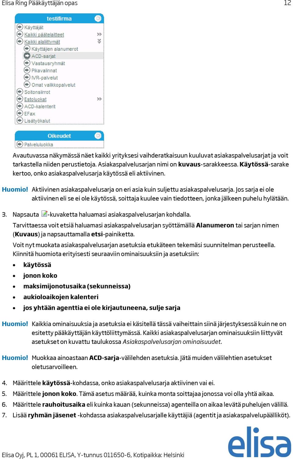 Aktiivinen asiakaspalvelusarja on eri asia kuin suljettu asiakaspalvelusarja. Jos sarja ei ole aktiivinen eli se ei ole käytössä, soittaja kuulee vain tiedotteen, jonka jälkeen puhelu hylätään. 3.