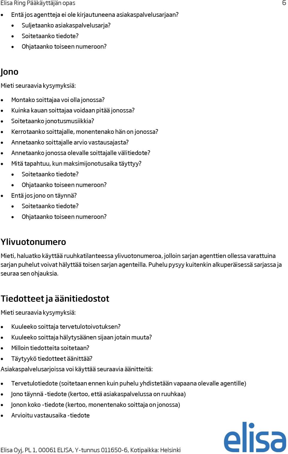 Annetaanko soittajalle arvio vastausajasta? Annetaanko jonossa olevalle soittajalle välitiedote? Mitä tapahtuu, kun maksimijonotusaika täyttyy? Soitetaanko tiedote? Ohjataanko toiseen numeroon?