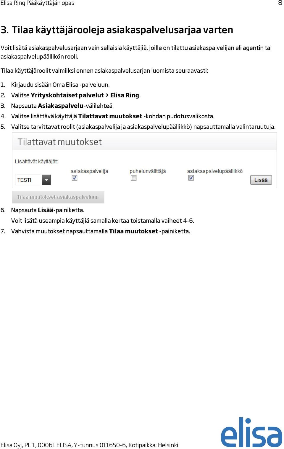 Tilaa käyttäjäroolit valmiiksi ennen asiakaspalvelusarjan luomista seuraavasti: 1. Kirjaudu sisään Oma Elisa -palveluun. 2. Valitse Yrityskohtaiset palvelut > Elisa Ring. 3.