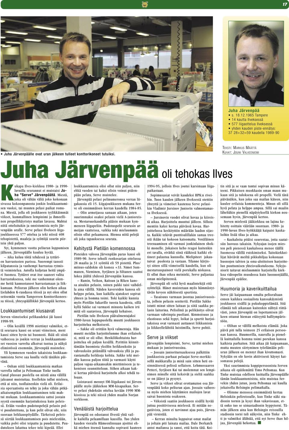 TEKSTI: MARKUS MÄÄTTÄ KUVAT: JOUNI VALKEENIEMI Juha Järvenpää oli tehokas Ilves Kukapa Ilves-kiekkoa 1980- ja 1990- luvuilla seurannut ei muistaisi Juha Serve Järvenpäätä.