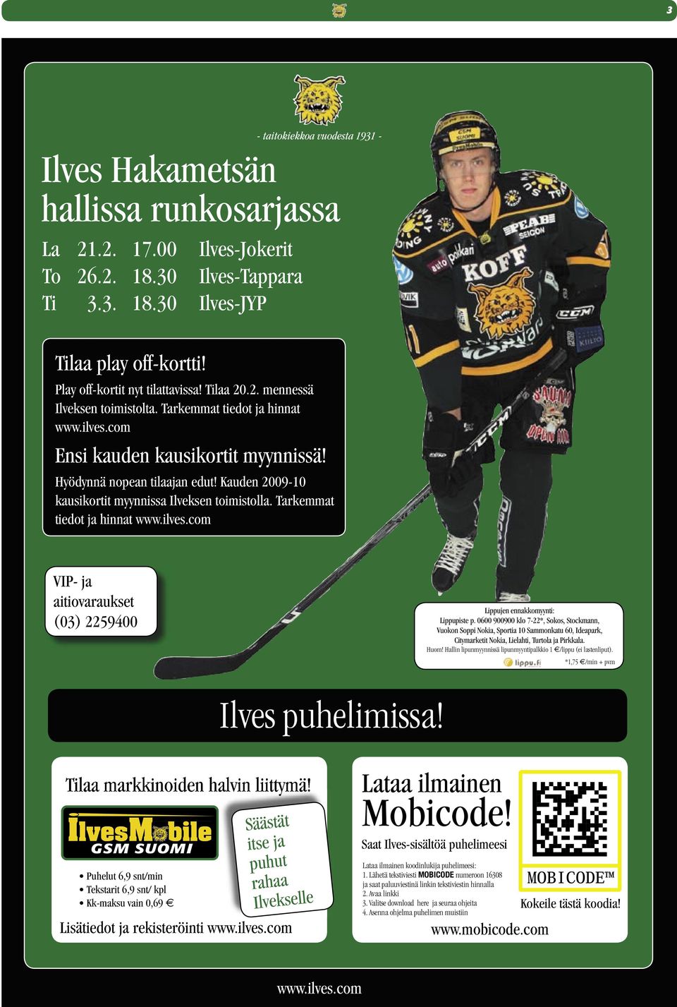Kauden 2009-10 kausikortit myynnissa Ilveksen toimistolla. Tarkemmat tiedot ja hinnat www.ilves.com VIP- ja aitiovaraukset (03) 2259400 Lippujen ennakkomyynti: Lippupiste p.