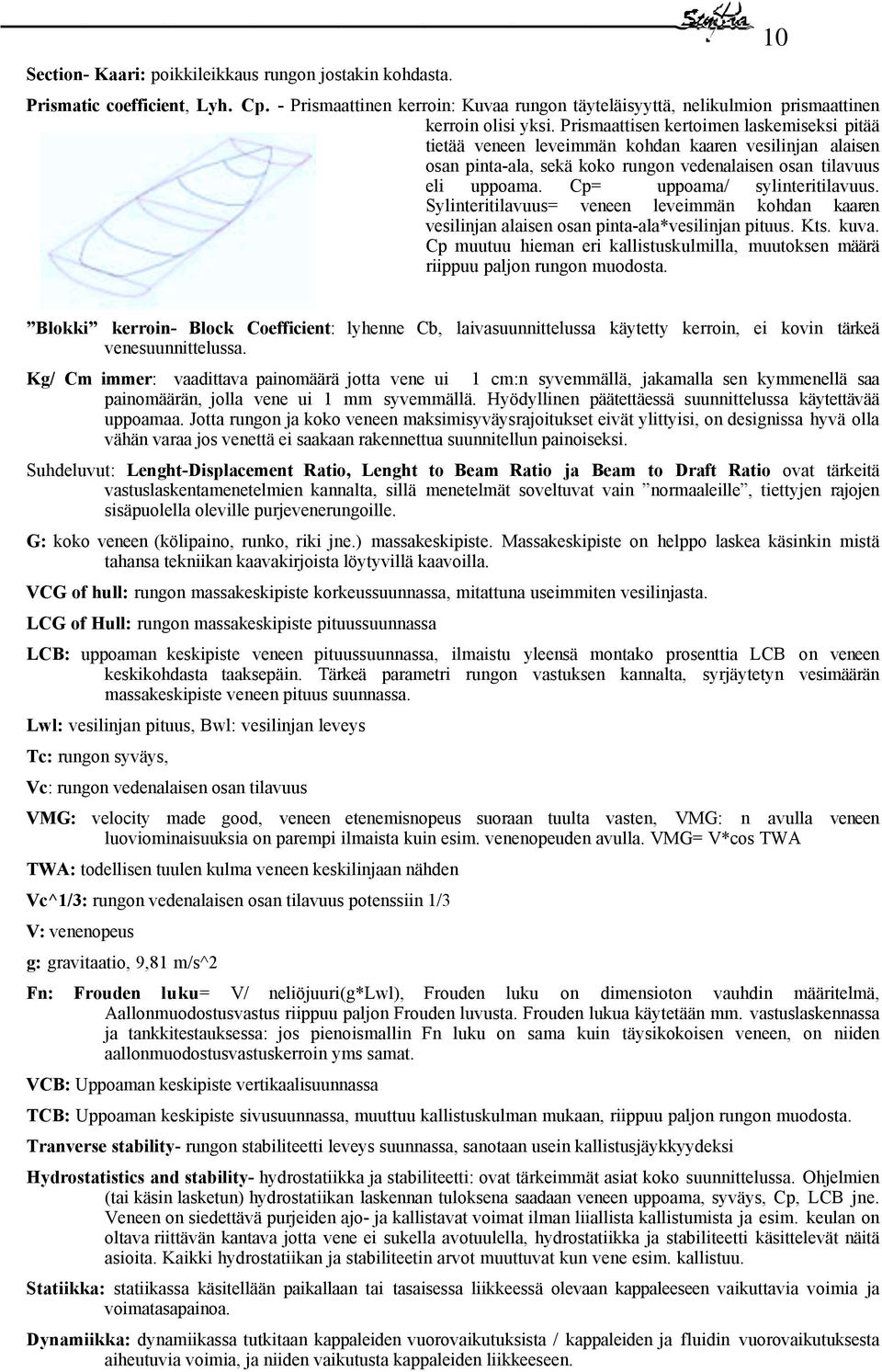 Cp= uppoama/ sylinteritilavuus. Sylinteritilavuus= veneen leveimmän kohdan kaaren vesilinjan alaisen osan pinta-ala*vesilinjan pituus. Kts. kuva.