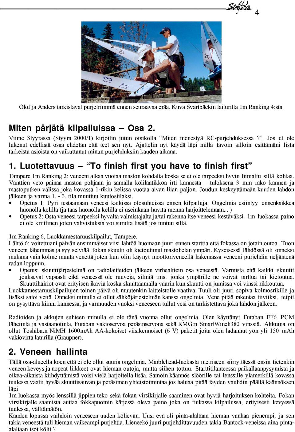 Ajattelin nyt käydä läpi millä tavoin silloin esittämäni lista tärkeistä asioista on vaikuttanut minun purjehduksiin kauden aikana. 1.